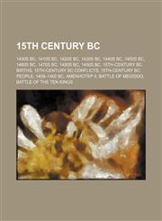 15th Century Bc 1400s Bc, 1410s Bc, 1420s Bc, 1430s Bc, 1440s Bc, 1450s Bc, 1460s Bc, 1470s Bc, 1480s Bc, 1490s Bc, 15th-Century Bc Births,1157727026,9781157727026