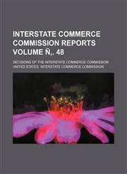 Interstate Commerce Commission reports Volume Ñ‚. 48; Decisions of the Interstate Commerce Commission,1236276272,9781236276278