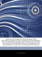 Articles On Works By Pope Benedict Xvi, including Dominus Iesus, Works Of Pope Benedict Xvi, Eschatology (book), Deus Caritas Est, List Of Encyclicals Of Pope Benedict Xvi, Quaesitum Est, Sacramentum Caritatis, Summorum Pontificum,124273323X,9781242733239