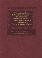Proceedings of the National Conference of Charities and Correction, at the ... Annual Session Held in ..., Volume 41 - Primary Source Edition,1287751938,9781287751939