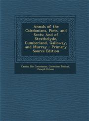 Annals of the Caledonians, Picts, and Scots And of Strathclyde, Cumberland, Galloway, and Murray - Primary Source Edition,129392914X,9781293929148