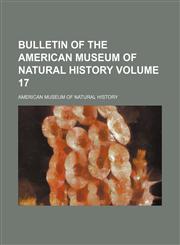 Bulletin of the American Museum of Natural History Volume 17,1231075422,9781231075425