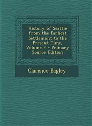 History of Seattle from the Earliest Settlement to the Present Time, Volume 2 - Primary Source Edition,1294900161,9781294900160