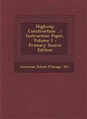 Highway Construction ... Instruction Paper, Volume 1 - Primary Source Edition,129585208X,9781295852086