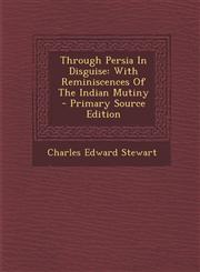 Through Persia in Disguise With Reminiscences of the Indian Mutiny - Primary Source Edition,1294567462,9781294567462