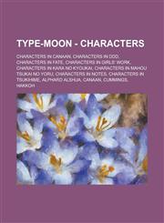 TYPE-MOON - Characters Characters in Canaan, Characters in DDD, Characters in Fate, Characters in Girls' Work, Characters in Kara no Kyoukai, Characters in Mahou Tsukai no Yoru, Characters in Notes, Characters in Tsukihime,1234808781,9781234808785