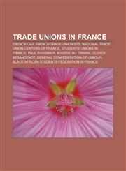 Trade unions in France French CGT, French trade unionists, National trade union centers of France, Students' unions in France, Paul Rassinier,1233070126,9781233070121