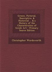 Greece, Pictorial, Descriptive, & Historical ... & a History of the Characteristics of Greek Art - Primary Source Edition,1289994234,9781289994235