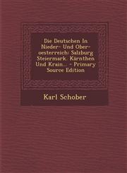 Die Deutschen in Nieder- Und Ober-Oesterreich Salzburg Steiermark. Karnthen Und Krain... - Primary Source Edition,1295487349,9781295487349
