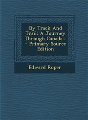 By Track And Trail A Journey Through Canada... - Primary Source Edition,1295871211,9781295871216