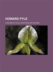 Howard Pyle; a record of his illustrations and writings,1150449276,9781150449277