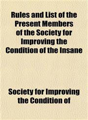 Rules and List of the Present Members of the Society for Improving the Condition of the Insane,115181489X,9781151814890