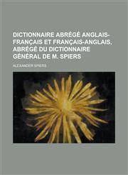 Dictionnaire abrégé anglais-français et français-anglais, abrégé du Dictionnaire général de m. Spiers,1230125019,9781230125015