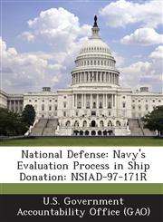 National Defense Navy's Evaluation Process in Ship Donation: Nsiad-97-171r,1287169856,9781287169857