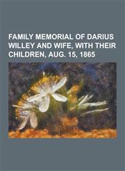 Family Memorial of Darius Willey and Wife, with Their Children, Aug. 15, 1865,1230262075,9781230262079