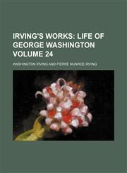 Irving's Works Volume 24;  Life of George Washington,1154083144,9781154083149