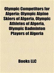 Olympic Competitors for Algeria Olympic Alpine Skiers of Algeria, Olympic Athletes of Algeria, Olympic Badminton Players of Algeria,1157896065,9781157896067