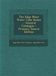 Edge Moor Water Tube Boiler ... General Catalogue,1289941173,9781289941178