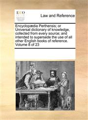 Encyclopædia Perthensis; or Universal dictionary of knowledge, collected from every source; and intended to supersede the use of all other English books of reference. Volume 8 of 23,1171229992,9781171229995