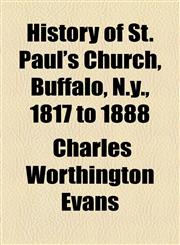 History of St. Paul's Church, Buffalo, N.Y., 1817 to 1888,1154737012,9781154737011