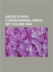 United States Congressional Serial Set Volume 5864,1234059371,9781234059378