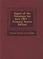 Digest of the Tennessee Tax Laws 1903 - Primary Source Edition,1287885411,9781287885412
