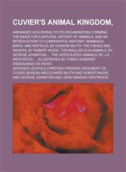 Cuvier's Animal Kingdom; Arranged According to Its Organisation; Forming the Basis for a Natural History of Animals, and an Introduction to Comparativ,1236132033,9781236132031