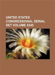 United States Congressional serial set Volume 4345,1130340287,9781130340280