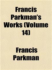 Francis Parkman's Works (Volume 14),1152914421,9781152914421