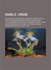 Diablo - Druid Druid Builds, Druid Skills, Druid Skill Trees, Arctic Blast, Armageddon, Beastmaster, Carrion Vine, Cyclone Armor, Druid builds, Elemental Skills, Feral Rage, Firestorm, Fire Claws, Fire Druid, Fissure,1234746166,9781234746162