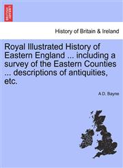 Royal Illustrated History of Eastern England ... including a survey of the Eastern Counties ... descriptions of antiquities, etc.,124132154X,9781241321543