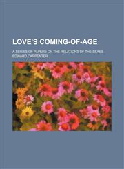Love's Coming-Of-Age; A Series of Papers on the Relations of the Sexes,1151493031,9781151493033