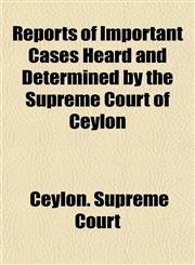 Reports of Important Cases Heard and Determined by the Supreme Court of Ceylon,1154946460,9781154946468