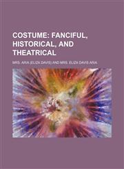 Costume; Fanciful, Historical, and Theatrical,1150341017,9781150341014