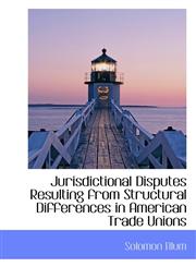 Jurisdictional Disputes Resulting from Structural Differences in American Trade Unions,1117614352,9781117614359