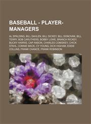 Baseball - Player-managers Al Spalding, Bill Dahlen, Bill Dickey, Bill Donovan, Bill Terry, Bob Caruthers, Bobby Lowe, Branch Rickey, Bucky Harris, Cap Anson, Charles Comiskey, Chick Stahl, Connie Mack, Cy Young, Dick Higham, Eddie Collins, Frank Chance,,1234684195,9781234684198