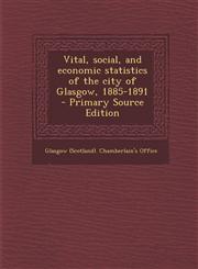 Vital, Social, and Economic Statistics of the City of Glasgow, 1885-1891 - Primary Source Edition,1289890633,9781289890636
