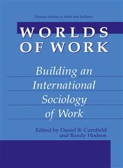 Worlds of Work Building an International Sociology of Work,0306466058,9780306466052