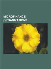 Microfinance Organizations Grameen Bank, Kiva, Finca International, Brac, Nacional Monte de Piedad, Freedom from Hunger, Rang de, Aga Khan Agency,1230514724,9781230514727