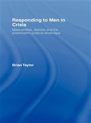Responding to Men in Crisis Masculinities, Distress, and the Postmodern Political Landscape,0415346509,9780415346504