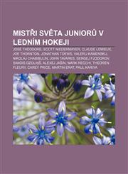 Mistři světa juniorů v ledním hokeji José Théodore, Scott Niedermayer, Claude Lemieux, Joe Thornton, Jonathan Toews, Valerij Kamenskij,1233331078,9781233331079