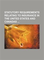 Statutory Requirements Relating to Insurance in the United States and Canadas,1150755431,9781150755439