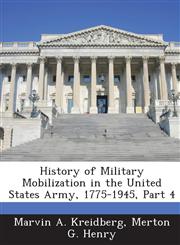 History of Military Mobilization in the United States Army, 1775-1945, Part 4,1288723350,9781288723355