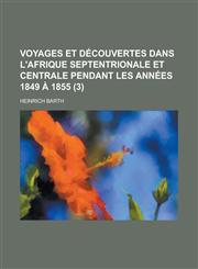 Voyages Et Decouvertes Dans L'Afrique Septentrionale Et Centrale Pendant Les Annees 1849 a 1855 (3),1234518813,9781234518813