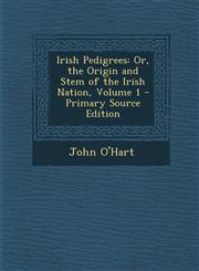 Irish Pedigrees Or, the Origin and Stem of the Irish Nation, Volume 1 - Primary Source Edition,1295767538,9781295767533