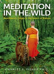 Meditation in the Wild Buddhism's Origin in the Heart of Nature,1780996918,9781780996912