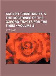 Ancient Christianity, & the Doctrines of the Oxford Tracts for the Times (Volume 2),115431958X,9781154319583