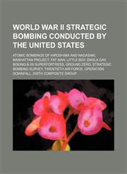 World War II strategic bombing conducted by the United States Atomic bombings of Hiroshima and Nagasaki, Manhattan Project, Fat Man,123459417X,9781234594176