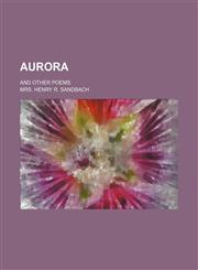 Aurora; and other poems,123117885X,9781231178850