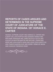 Reports of cases argued and determined in the Supreme Court of Judicature of the State of Indiana | by Horace E. Carter (Volume 63),1150375027,9781150375026